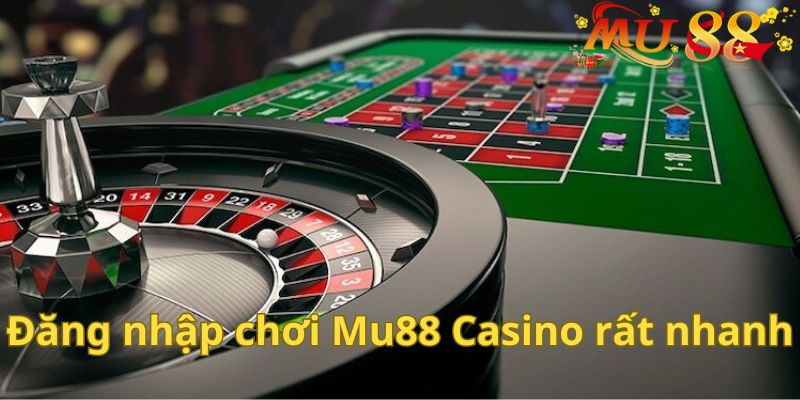 Đăng nhập chơi Mu88 Casino rất nhanh