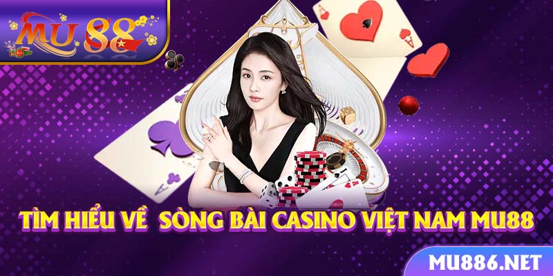 Tìm hiểu về Sòng bài casino Việt Nam MU88