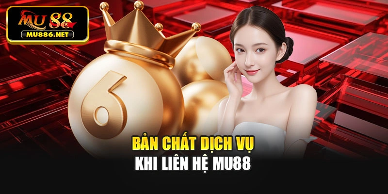 Bản chất dịch vụ khi liên hệ Mu88