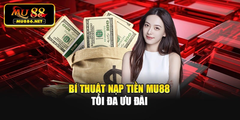 Bí thuật nạp tiền Mu88 tối đa ưu đãi