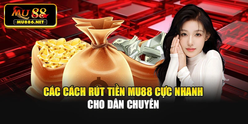 Các cách rút tiền Mu88 cực nhanh cho dân chuyên