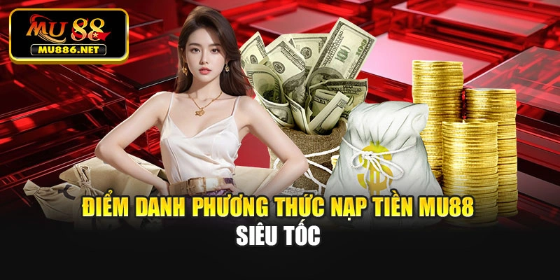Điểm danh phương thức nạp tiền Mu88 siêu tốc