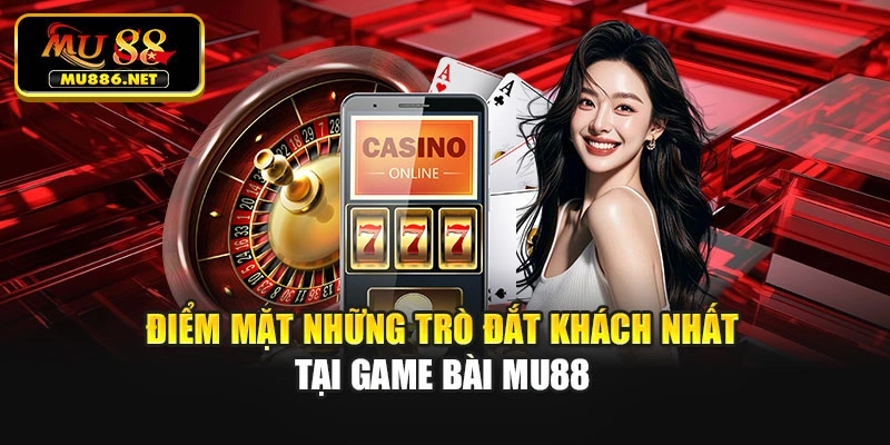 Điểm mặt những trò đắt khách nhất tại Game bài Mu88
