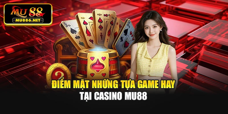 Điểm mặt những tưa game hay tại casino Mu88