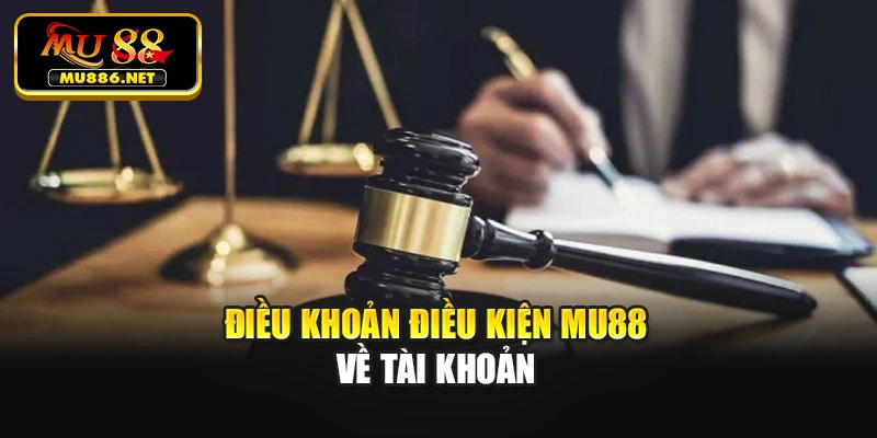 Điều khoản điều kiện Mu88 về tài khoản