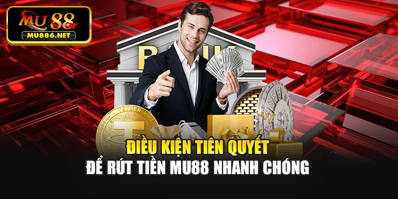 Điều kiện thực hiện lệnh rút tiền Mu88 chuẩn