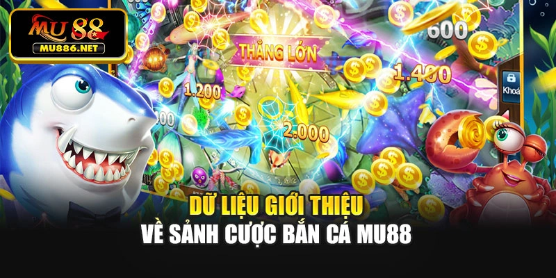 Dữ liệu giới thiệu về sảnh cược bắn cá Mu88