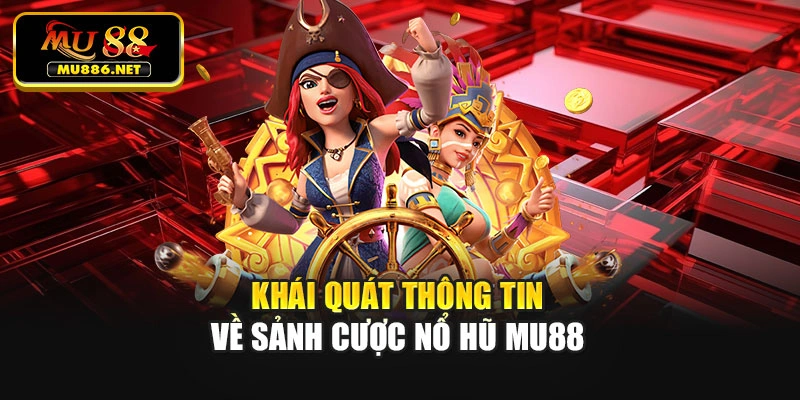 Khái quát thông tin về sảnh cược nổ hũ Mu88