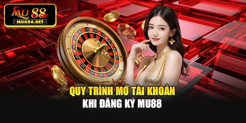 Quy trình mở tài khoản khi đăng ký Mu88