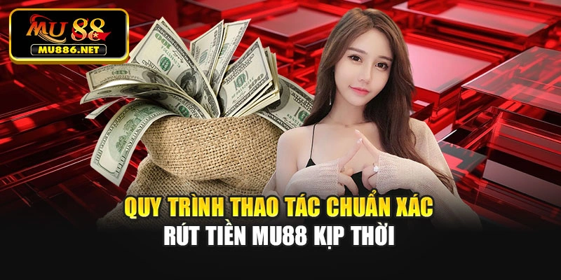 Quy trình thao tác chuẩn xác rút tiền Mu88 kịp thời