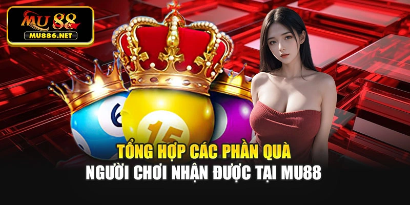 Tổng hợp các phần quà người chơi nhận được tại Mu88