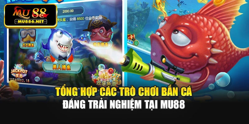 Tổng hợp các trò chơi bắn cá đáng trải nghiệm tại Mu88
